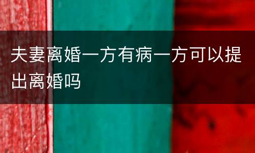 夫妻离婚一方有病一方可以提出离婚吗