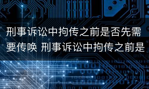 刑事诉讼中拘传之前是否先需要传唤 刑事诉讼中拘传之前是否先需要传唤人
