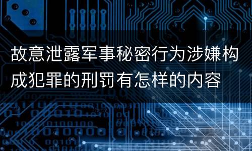 故意泄露军事秘密行为涉嫌构成犯罪的刑罚有怎样的内容