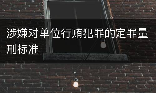 涉嫌对单位行贿犯罪的定罪量刑标准