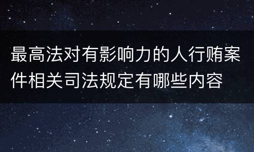 最高法对有影响力的人行贿案件相关司法规定有哪些内容