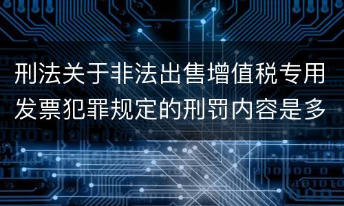 刑法关于非法出售增值税专用发票犯罪规定的刑罚内容是多少