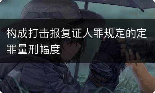 构成打击报复证人罪规定的定罪量刑幅度