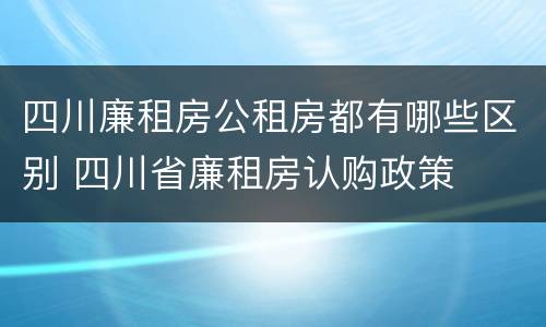 四川廉租房公租房都有哪些区别 四川省廉租房认购政策