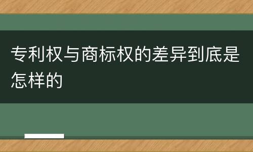 专利权与商标权的差异到底是怎样的