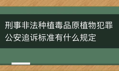 刑事非法种植毒品原植物犯罪公安追诉标准有什么规定