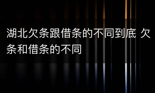 湖北欠条跟借条的不同到底 欠条和借条的不同