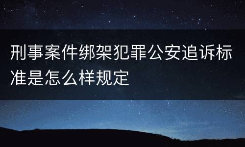 刑事案件绑架犯罪公安追诉标准是怎么样规定