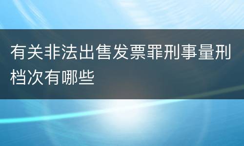 有关非法出售发票罪刑事量刑档次有哪些