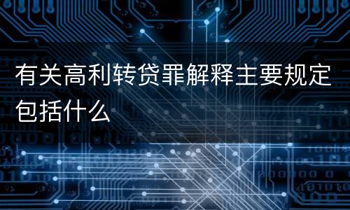有关高利转贷罪解释主要规定包括什么