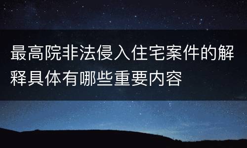 最高院非法侵入住宅案件的解释具体有哪些重要内容