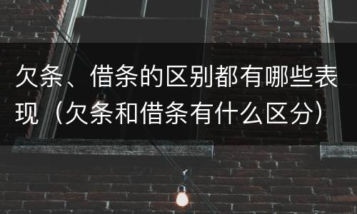 欠条、借条的区别都有哪些表现（欠条和借条有什么区分）