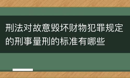 刑法对故意毁坏财物犯罪规定的刑事量刑的标准有哪些