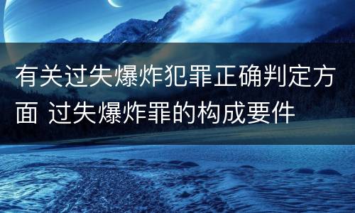 有关过失爆炸犯罪正确判定方面 过失爆炸罪的构成要件