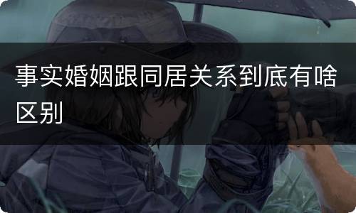 事实婚姻跟同居关系到底有啥区别