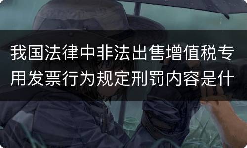 我国法律中非法出售增值税专用发票行为规定刑罚内容是什么