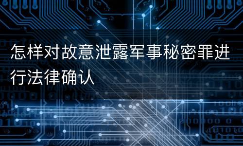 怎样对故意泄露军事秘密罪进行法律确认