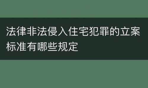 法律非法侵入住宅犯罪的立案标准有哪些规定