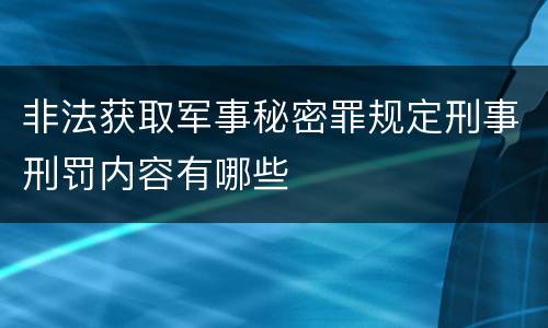 非法获取军事秘密罪规定刑事刑罚内容有哪些