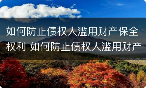 如何防止债权人滥用财产保全权利 如何防止债权人滥用财产保全权利的方法