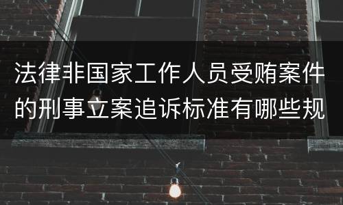 法律非国家工作人员受贿案件的刑事立案追诉标准有哪些规定