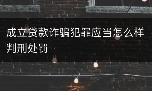 成立贷款诈骗犯罪应当怎么样判刑处罚