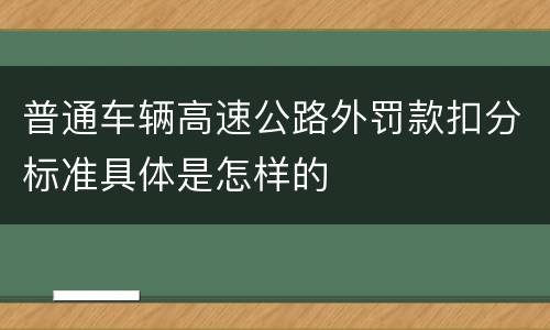 普通车辆高速公路外罚款扣分标准具体是怎样的