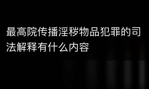 最高院传播淫秽物品犯罪的司法解释有什么内容