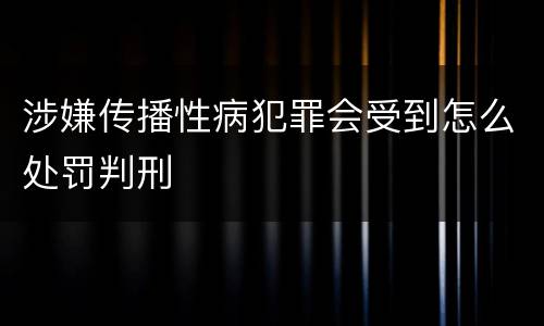 涉嫌传播性病犯罪会受到怎么处罚判刑