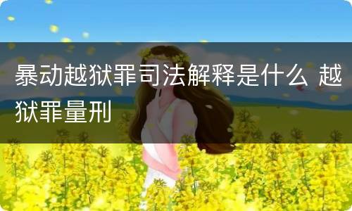 暴动越狱罪司法解释是什么 越狱罪量刑