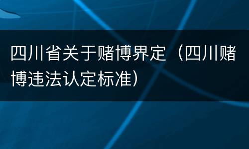 四川省关于赌博界定（四川赌博违法认定标准）