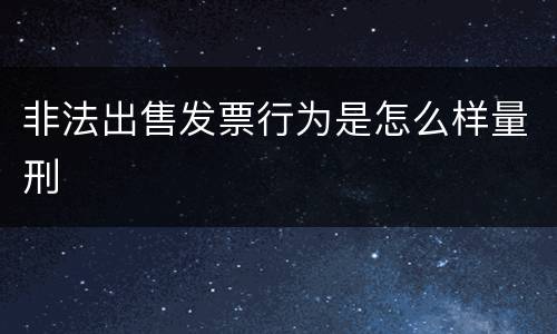 非法出售发票行为是怎么样量刑