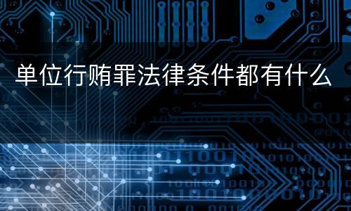 单位行贿罪法律条件都有什么