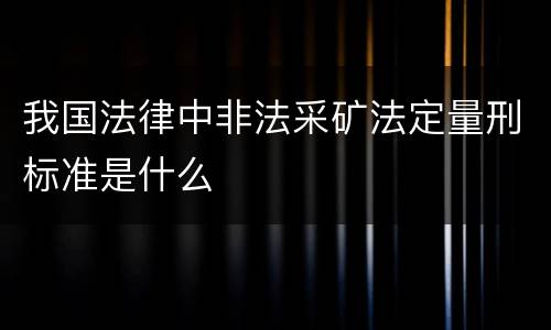 我国法律中非法采矿法定量刑标准是什么