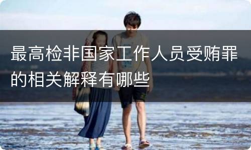 最高检非国家工作人员受贿罪的相关解释有哪些