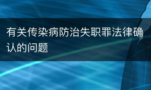 有关传染病防治失职罪法律确认的问题
