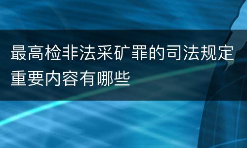 最高检非法采矿罪的司法规定重要内容有哪些