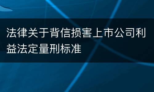 法律关于背信损害上市公司利益法定量刑标准