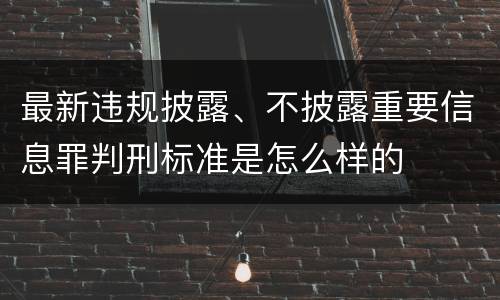最新违规披露、不披露重要信息罪判刑标准是怎么样的