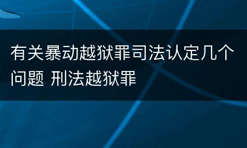 有关暴动越狱罪司法认定几个问题 刑法越狱罪