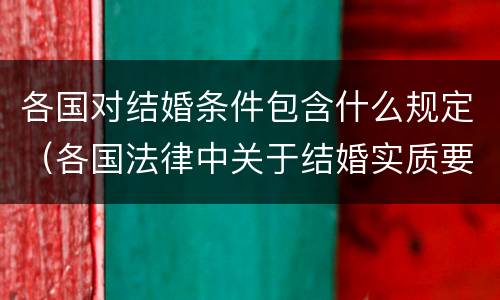 各国对结婚条件包含什么规定（各国法律中关于结婚实质要件中的必备条件）