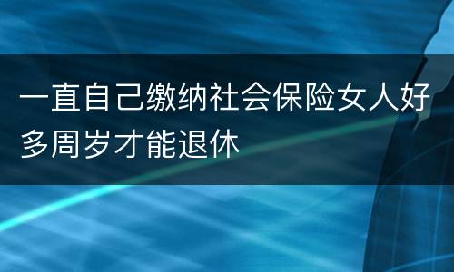 一直自己缴纳社会保险女人好多周岁才能退休
