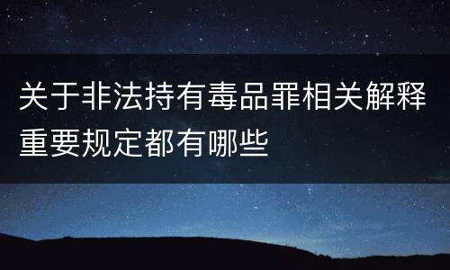 关于非法持有毒品罪相关解释重要规定都有哪些