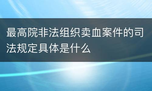 最高院非法组织卖血案件的司法规定具体是什么