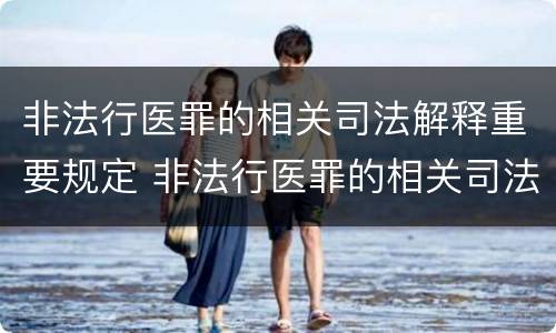 非法行医罪的相关司法解释重要规定 非法行医罪的相关司法解释重要规定有哪些