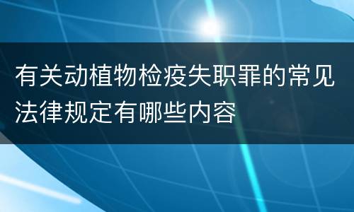 有关动植物检疫失职罪的常见法律规定有哪些内容
