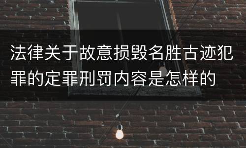 法律关于故意损毁名胜古迹犯罪的定罪刑罚内容是怎样的