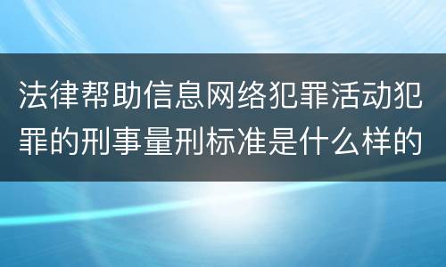法律帮助信息网络犯罪活动犯罪的刑事量刑标准是什么样的