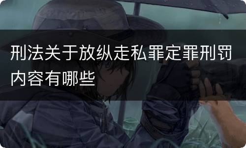 刑法关于放纵走私罪定罪刑罚内容有哪些