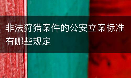 非法狩猎案件的公安立案标准有哪些规定